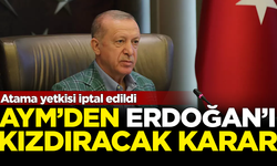 AYM'den Erdoğan'ı kızdıracak karar! Atama yetkisi elinden alındı