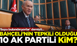 'Suyu bulandırıyorlar' demişti! Devlet Bahçeli'nin tepkili olduğu AK Partili 10 kişi kim?