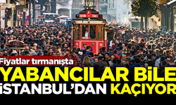 “Fiyatlar Tırmanışta, Yabancılar Bile İstanbul’dan Kaçıyor”