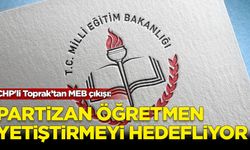 CHP'li Toprak: MEB, partizan öğretmenler yetiştirmeyi hedefliyor