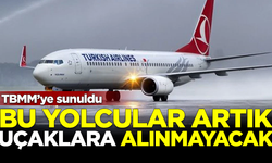 TBMM'ye sunuldu! Bu yolcular artık uçaklara alınmayacak