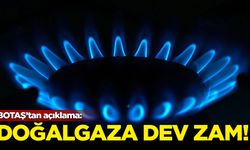 BOTAŞ'tan açıklama: Doğalgaza dev zam