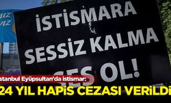 İstanbul Eyüpsultan'da istismar: 24 yıl hapis cezası