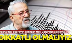 Adana'daki depremin ardından Naci Görür'den açıklama: Dikkatli olmalıyız