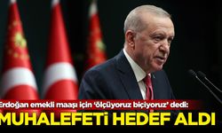 Erdoğan emekli maaşı için ‘ölçüyoruz biçiyoruz’ dedi: Muhalefeti hedef aldı