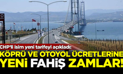 Köprü ve otoyol ücretlerine fahiş zamlar! CHP'li isim açıkladı