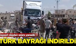 Kayseri olayları sınıra yansıdı: Türk bayrakları indirildi