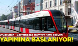 Eyüpsultan - Bayrampaşa Tramvay Hattı'nın yapımına başlanıyor
