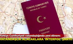 Türkiye Cumhuriyeti vatandaşlığında yeni dönem! Interpol şartı getirildi