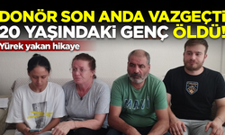 Donör son anda vazgeçti, 20 yaşındaki genç öldü! Yürek yakan hikaye