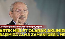 Kılıçdaroğlu'ndan dikkat çeken paylaşım: Artık millet olarak aklımızı başımıza alma zamanı değil mi?