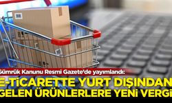 E- ticarette yurt dışından gelen ürünler için yeni vergi düzenlemesi