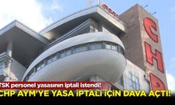 CHP, TSK personel yasasının iptali istemiyle AYM’de dava açtı