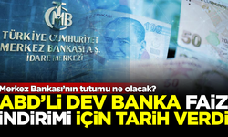 ABD'li dev banka, faiz indirimi için tarih ve yüzde verdi! Merkez Bankası'nın tutumu ne olacak?