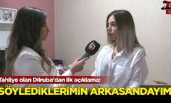 Tahliye olan Dilruba'dan ilk açıklama: Söylediklerimin arkasındayım