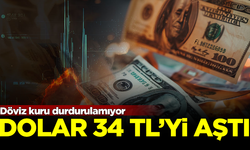 Döviz kuru durdurulamıyor! Dolar 34 TL'yi aştı