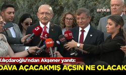 Kılıçdaroğlu'ndan Akşener yanıtı: Dava açacakmış, açsın ne olacak