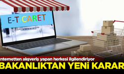 İnternetten alış verişyapan herkesi ilgilendiriyor! Bakanlıktan yeni karar