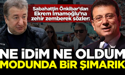 Sabahattin Önkibar'dan İBB Başkanı İmamoğlu'na zehir zemberek sözler: 'Ne idim, ne oldum' moduna giren bir şımarık