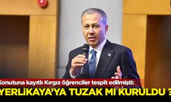 Yerlikaya'nın konutuna kayıtlı Kırgız öğrenciler tespit edilmişti: Yerlikaya'ya tuzak mı kuruldu?