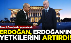 Resmi Gazete'de yayımlandı! Erdoğan, Erdoğan'ın yetkilerini artırdı