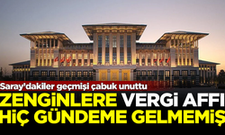 Saray geçmişi çabuk unuttu! Zenginlere vergi affı hiç gündeme gelmemiş