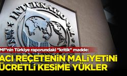 Ekonomistler IMF’nin Türkiye raporundaki ''kritik'' maddeye işaret etti: Acı reçetenin maliyetini ücretli kesime yükler