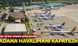 Her yıl kar oranını arttırıyordu: Adana Havalimanı kapatıldı