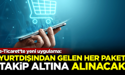 Yeni dönem başlıyor! Yurtdışından verilen her sipariş takip edilecek