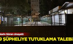 Narin Güran cinayeti: 9 şüpheliye tutuklanma talebi