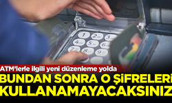 ATM'lerle ilgili yeni düzenleme yolda! Artık o şifreler yasak