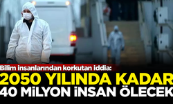 Bilim insanlarından korkutan iddia: 2050 yılında kadar 40 milyon insan ölecek