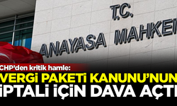 CHP'den kritik hamle! Vergi Paketi'nin iptali için AYM'de dava açtılar