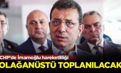 CHP'de Ekrem İmamoğlu hareketliliği! Olağanüstü toplanılacak