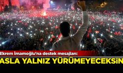 Ekrem İmamoğlu'na destek mesajları: Asla yalnız yürümeyeceksin!