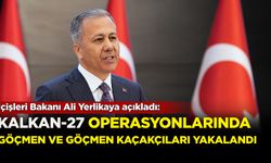 İçişleri Bakanı Ali Yerlikaya'dan açıkladı: Kalkan-27 operasyonlarında göçmen ve göçmen kaçakçıları yakalandı