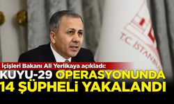 İçişleri Bakanı Ali Yerlikaya açıkladı: Kuyu-29 operasyonlarında 14 şüpheli yakalandı!