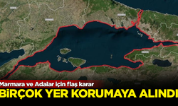 Marmara ve Adalar için flaş karar! Birçok yer korumaya alındı