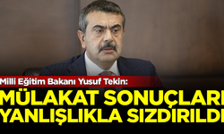 Milli Eğitim Bakanı Yusuf Tekin: Mülakat sonuçları yanlışlıkla sızdı