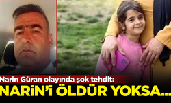 Narin Güran olayında şok tehdit: Narin'i öldür yoksa ikinizi de öldürürüm