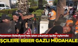 Menemen Belediyesi’nde işten çıkarılan işçilere biber gazlı müdahale