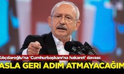 Kılıçdaroğlu'na 'Cumhurbaşkanı'na hakaret' davası: Asla geri adım atmayacağım