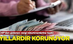 CHP'den gizlenen vergi rekortmenlerine tepki