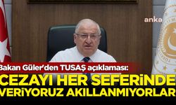 Bakan Güler'den TUSAŞ açıklaması: Cezayı her seferinde veriyoruz akıllanmıyorlar