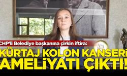 CHP'li Belediye başkanına çirkin iftira: Kürtaj dedikleri, kolon kanseri ameliyatı çıktı