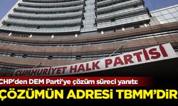 CHP'den DEM Parti'ye çözüm süreci yanıtı: Çözümün adresi TBMM'dir