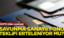 AKP'li Güler açıkladı: Savunma Sanayii Fonu teklifi erteleniyor mu?