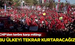 CHP'den Teröre ve Şiddete Karşı Yaşam Hakkı Mitingi: Bu ülkeyi tekrar kurtaracağız