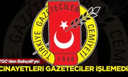 TGC'den Bahçeli'ye: Cinayetleri işleyenler gazeteciler değil