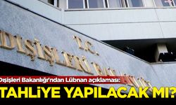 Dışişleri Bakanlığı'ndan Lübnan açıklaması: Tahliye yapılacak mı?